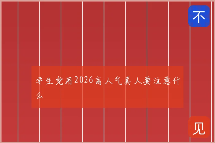 学生党用2026高人气真人要注意什么