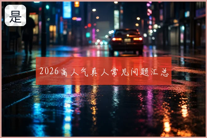 2026高人气真人常见问题汇总
